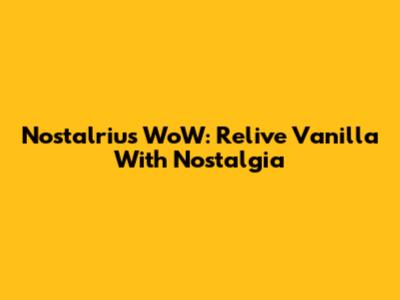 Nostalrius WoW: Relive Vanilla With Nostalgia