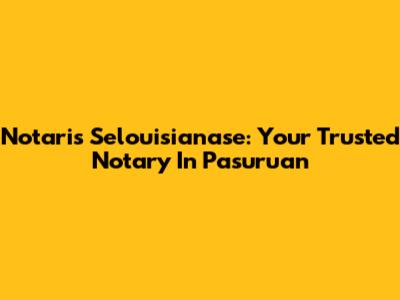 Notaris Selouisianase: Your Trusted Notary In Pasuruan