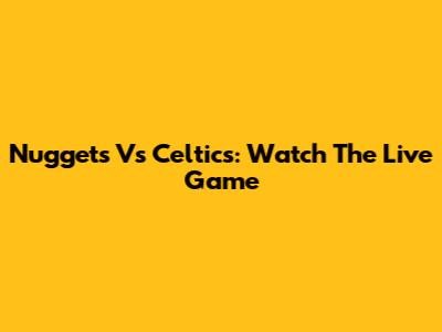 Nuggets Vs Celtics: Watch The Live Game