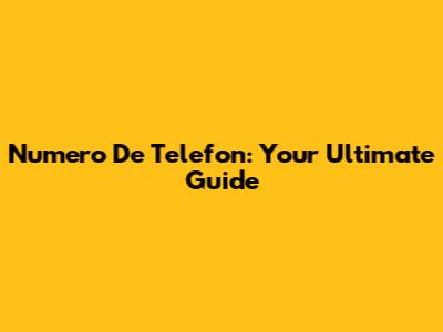 Numero De Telefon: Your Ultimate Guide