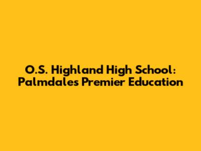 O.S. Highland High School: Palmdale's Premier Education