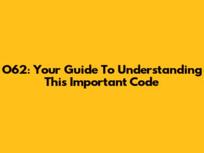 O62: Your Guide To Understanding This Important Code