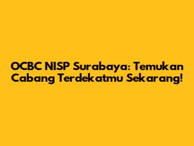 OCBC NISP Surabaya: Temukan Cabang Terdekatmu Sekarang!