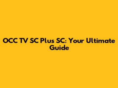 OCC TV SC Plus SC: Your Ultimate Guide