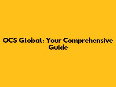 OCS Global: Your Comprehensive Guide