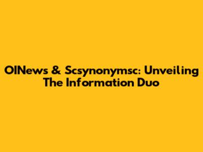 OINews & Scsynonymsc: Unveiling The Information Duo