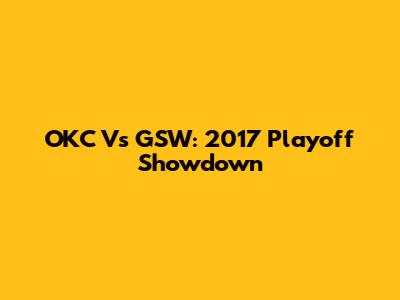 OKC Vs GSW: 2017 Playoff Showdown