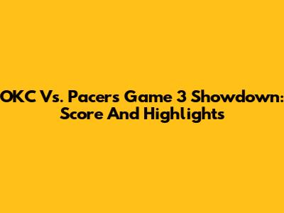 OKC Vs. Pacers Game 3 Showdown: Score And Highlights
