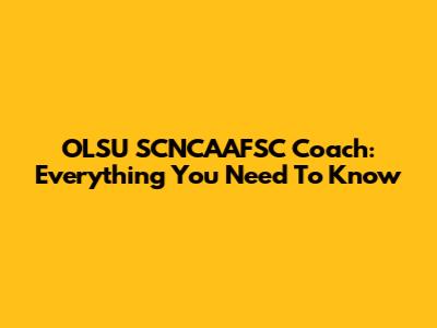 OLSU SCNCAAFSC Coach: Everything You Need To Know