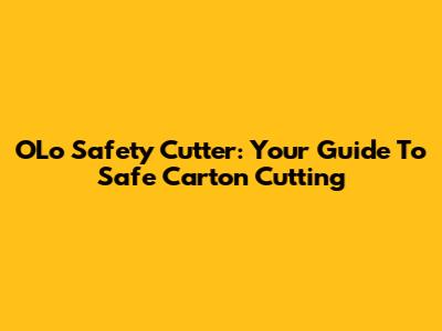 OLo Safety Cutter: Your Guide To Safe Carton Cutting