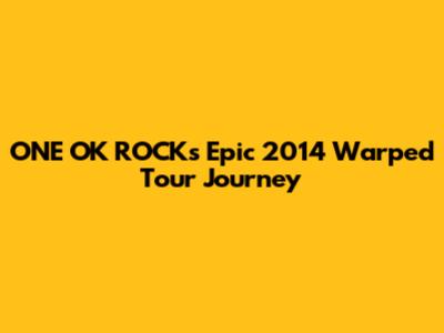ONE OK ROCK's Epic 2014 Warped Tour Journey