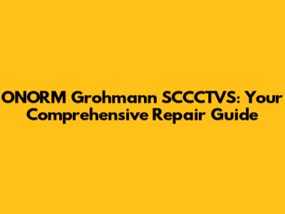 ONORM Grohmann SCCCTVS: Your Comprehensive Repair Guide