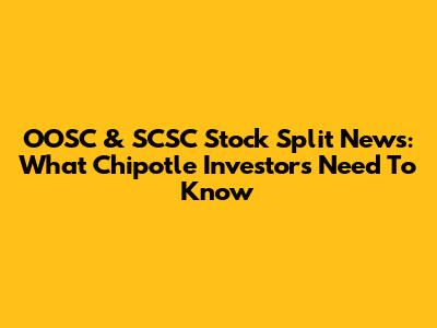 OOSC & SCSC Stock Split News: What Chipotle Investors Need To Know