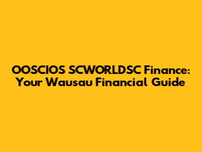 OOSCIOS SCWORLDSC Finance: Your Wausau Financial Guide
