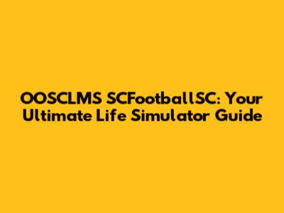 OOSCLMS SCFootballSC: Your Ultimate Life Simulator Guide