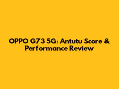 OPPO G73 5G: Antutu Score & Performance Review