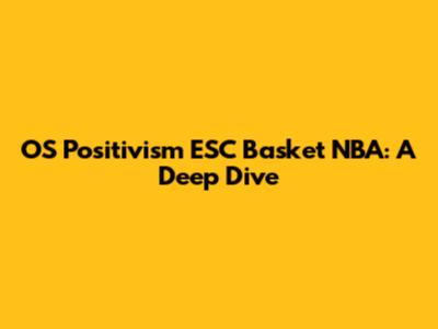 OS Positivism ESC Basket NBA: A Deep Dive