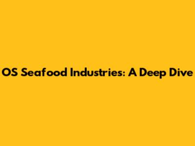 OS Seafood Industries: A Deep Dive