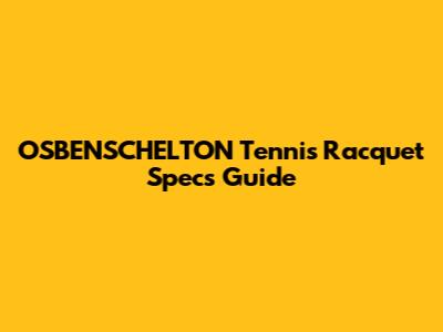 OSBENSCHELTON Tennis Racquet Specs Guide