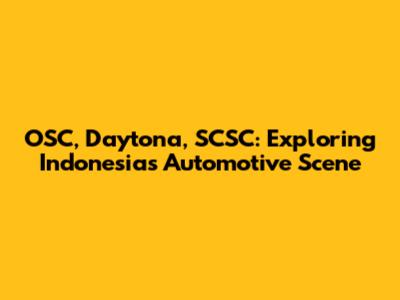 OSC, Daytona, SCSC: Exploring Indonesia's Automotive Scene