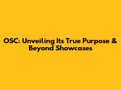 OSC: Unveiling Its True Purpose & Beyond Showcases
