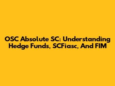 OSC Absolute SC: Understanding Hedge Funds, SCFiasc, And FIM