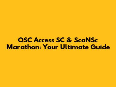 OSC Access SC & ScaNSc Marathon: Your Ultimate Guide