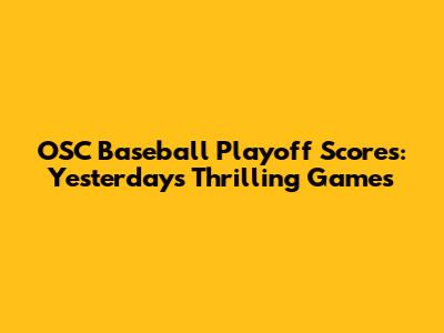 OSC Baseball Playoff Scores: Yesterday's Thrilling Games