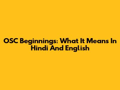 OSC Beginnings: What It Means In Hindi And English