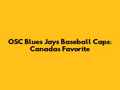 OSC Blues Jays Baseball Caps: Canada's Favorite