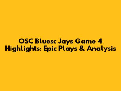 OSC Bluesc Jays Game 4 Highlights: Epic Plays & Analysis