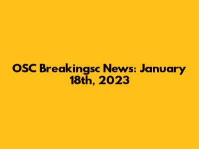 OSC Breakingsc News: January 18th, 2023