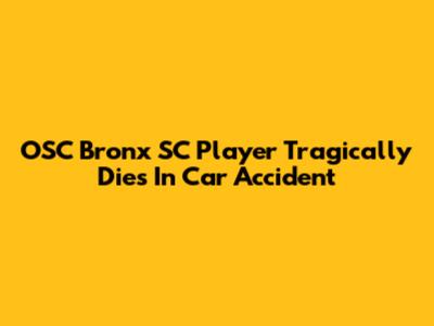 OSC Bronx SC Player Tragically Dies In Car Accident