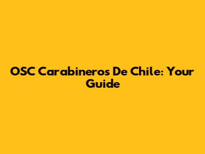 OSC Carabineros De Chile: Your Guide