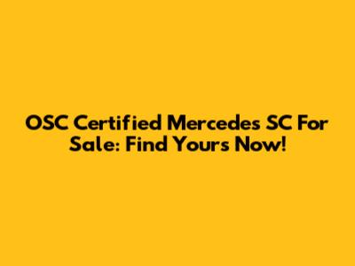 OSC Certified Mercedes SC For Sale: Find Yours Now!