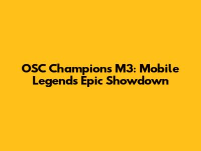 OSC Champions M3: Mobile Legends' Epic Showdown