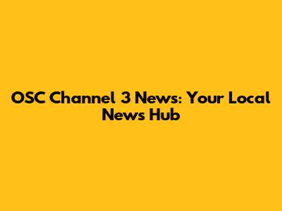 OSC Channel 3 News: Your Local News Hub
