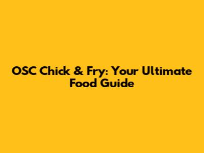 OSC Chick & Fry: Your Ultimate Food Guide