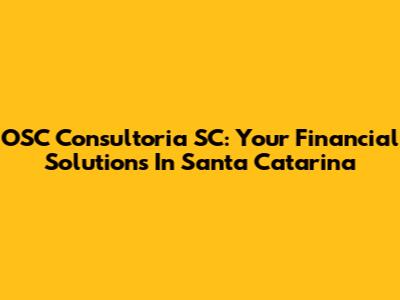OSC Consultoria SC: Your Financial Solutions In Santa Catarina