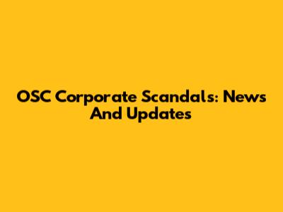 OSC Corporate Scandals: News And Updates