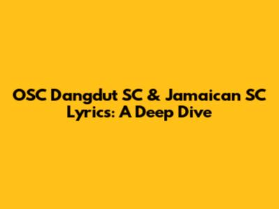 OSC Dangdut SC & Jamaican SC Lyrics: A Deep Dive