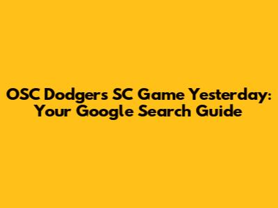 OSC Dodgers SC Game Yesterday: Your Google Search Guide