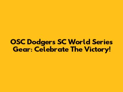 OSC Dodgers SC World Series Gear: Celebrate The Victory!