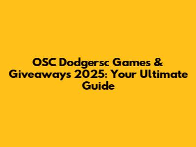 OSC Dodgersc Games & Giveaways 2025: Your Ultimate Guide