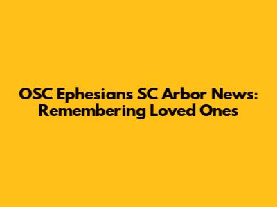 OSC Ephesians SC Arbor News: Remembering Loved Ones