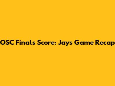 OSC Finals Score: Jays Game Recap