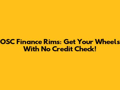 OSC Finance Rims: Get Your Wheels With No Credit Check!