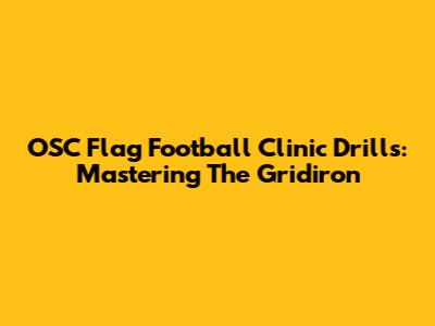 OSC Flag Football Clinic Drills: Mastering The Gridiron