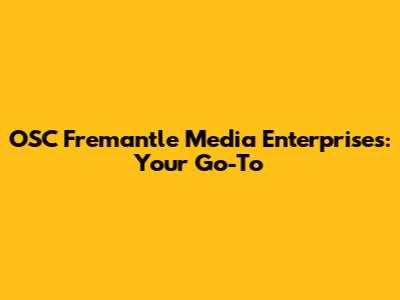 OSC Fremantle Media Enterprises: Your Go-To