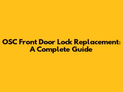 OSC Front Door Lock Replacement: A Complete Guide